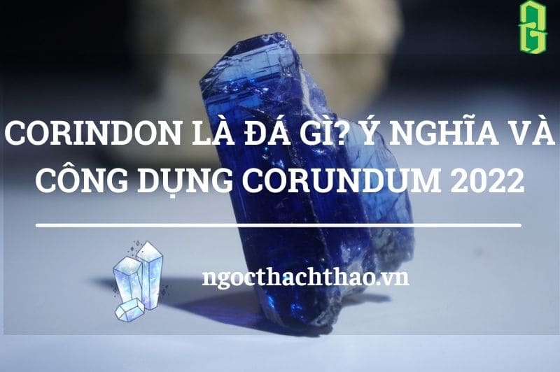 Corindon là đá gì? ý nghĩa và công dụng corundum 2022