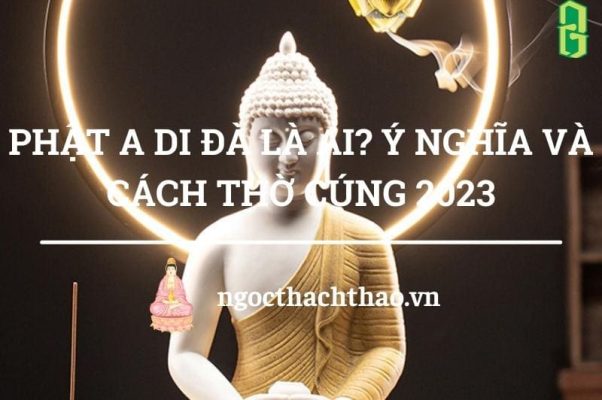 Phật A Di Đà Là Ai? Ý Nghĩa Và Cách Thờ Cúng 2023